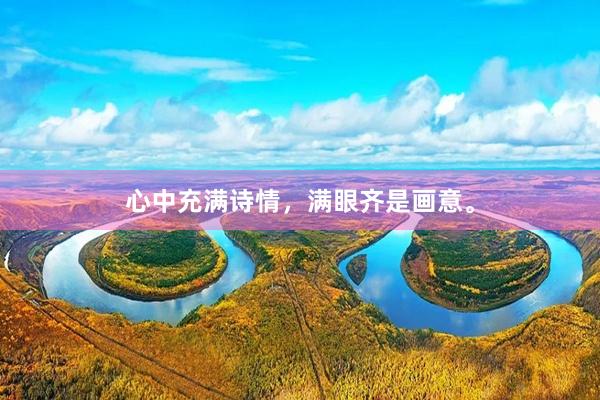 心中充满诗情，满眼齐是画意。