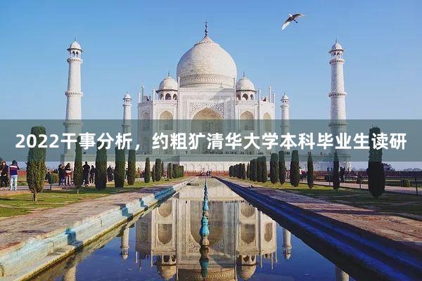 2022干事分析，约粗犷清华大学本科毕业生读研