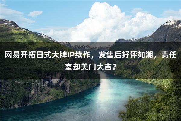 网易开拓日式大牌IP续作，发售后好评如潮，责任室却关门大吉？