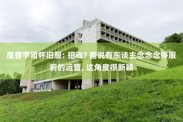 魔兽宇宙怀旧服: 招魂? 据说有东谈主念念念停服前的运营, 这角度很新颖
