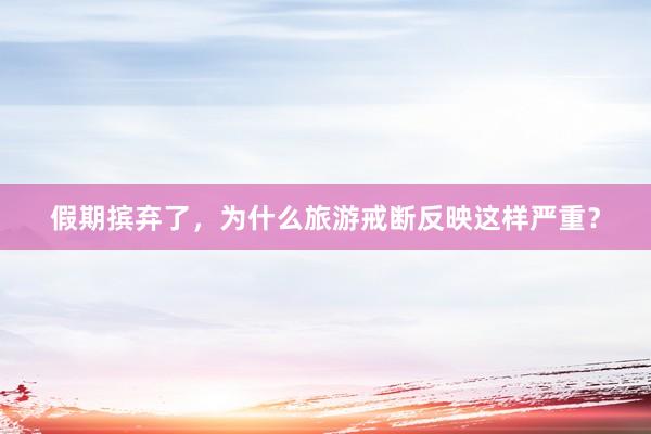 假期摈弃了，为什么旅游戒断反映这样严重？