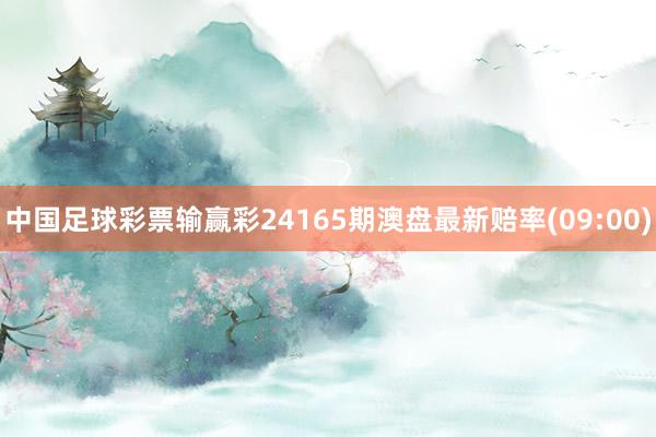 中国足球彩票输赢彩24165期澳盘最新赔率(09:00)