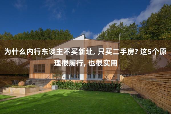 为什么内行东谈主不买新址, 只买二手房? 这5个原理很履行, 也很实用
